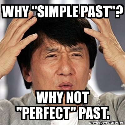 Meme Jackie Chan - why ''simple past''? why not ''perfect'' past ...