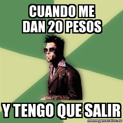 Meme Tyler Durden - CUANDO ME DAN 20 PESOS Y TENGO QUE SALIR - 25683864