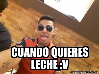 Meme Personalizado Cuando Quieres Leche V