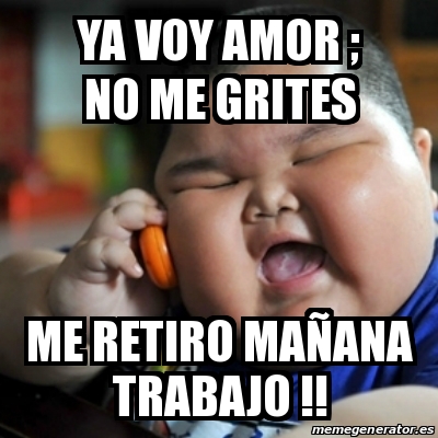 Meme Fat Chinese Kid Ya Voy Amor No Me Grites Me Retiro Maa Ana Trabajo