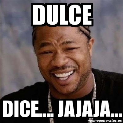 Meme Yo Dawg Dulce Dice Jajaja