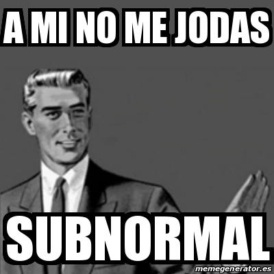 Meme Correction Guy A Mi No Me Jodas Subnormal