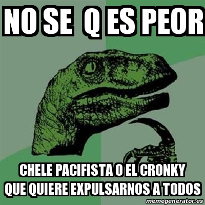 Meme Filosoraptor No Se Q Es Peor Chele Pacifista O El Cronky Que