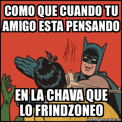 Meme Batman slaps Robin - como que cuando tu amigo esta pensando en la  chava que lo frindzoneo - 26143908