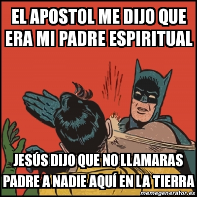 Meme Batman slaps Robin - el apostol me dijo que era mi padre espiritual  jesÃºs dijo que no llamaras padre a nadie aquÃ en la tierra - 26177556