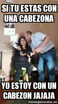 meme-personalizado-si-tu-estas-con-una-cabezona-yo-estoy-con-un