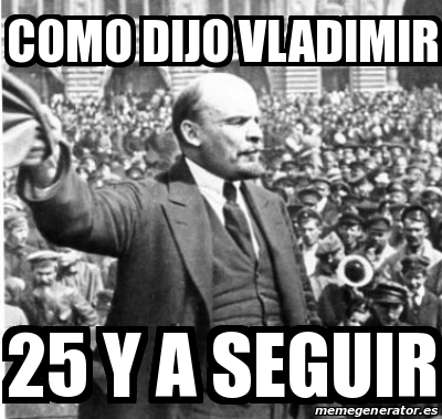 Meme Personalizado - COMO DIJO VLADIMIR 25 Y A SEGUIR - 26270033