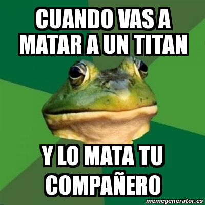 Meme Foul Bachelor Frog Cuando Vas A Matar A Un Titan Y Lo Mata Tu