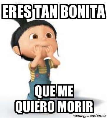 eres tan bonita meme