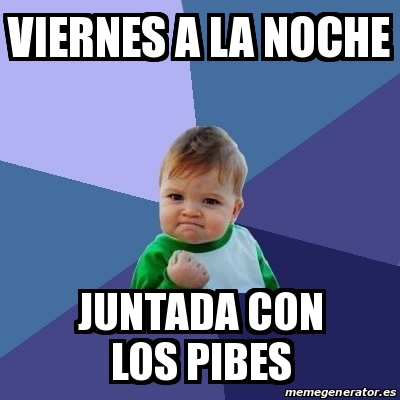 Meme Bebe Exitoso Viernes A La Noche Juntada Con Los Pibes