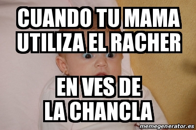 Meme Personalizado Cuando Tu Mama Utiliza El Racher En Ves De La