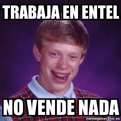 Meme Bad Luck Brian Trabaja En Entel No Vende Nada