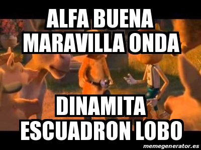 Meme Personalizado Alfa Buena Maravilla Onda Dinamita Escuadron Lobo