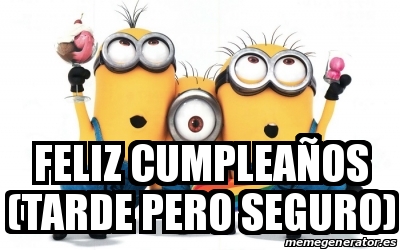 Meme Personalizado - FELIZ CUMPLEAÑOS (TARDE PERO SEGURO) - 26601960