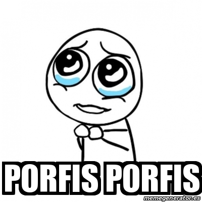 Meme Por Favor Porfis Porfis