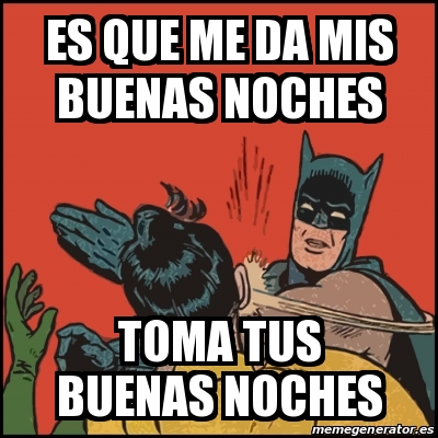 Meme Batman slaps Robin - ES QUE ME DA MIS BUENAS NOCHES TOMA TUS BUENAS  NOCHES - 26662151