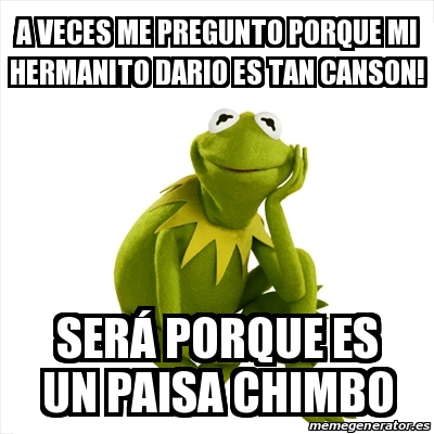 Meme Kermit The Frog A Veces Me Pregunto Porque Mi Hermanito Dario Es