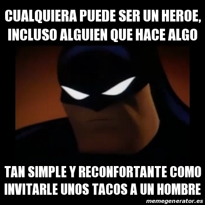 Meme Disapproving Batman - cualquiera puede ser un heroe, incluso alguien  que hace algo tan simple y reconfortante como invitarle unos tacos a un  hombre - 26733315