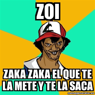 Meme Ash Pedreiro Zoi Zaka Zaka El Que Te La Mete Y Te La Saca