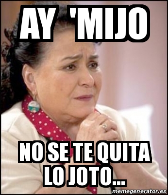 Meme Personalizado Ay Mijo No Se Te Quita Lo Joto