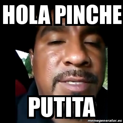 Meme Personalizado - Hola pinche Putita - 26925267