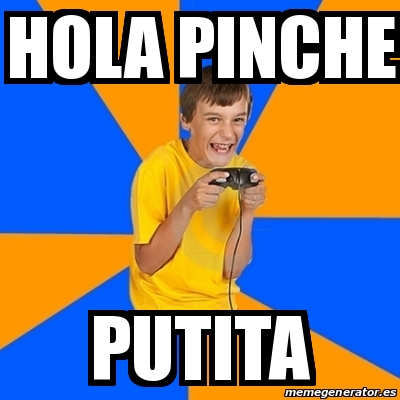 Meme Annoying Gamer Kid - Hola pinche putita - 26954574