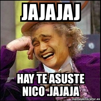 Meme Yao Wonka Jajajaj Hay Te Asuste Nico Jajaja