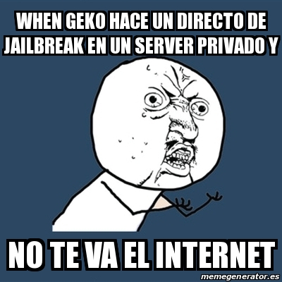Meme Y U No When Geko Hace Un Directo De Jailbreak En Un Server