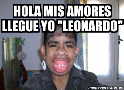 Meme Personalizado - Hola mis amores llegue yo 