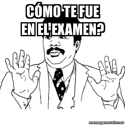 Meme Ay Si - Cómo Te Fue En El Examen? - 27591652