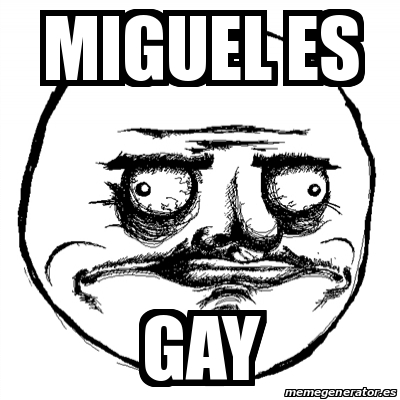 Meme Me Gusta - Miguel es gay - 27607465