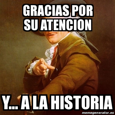 Meme Joseph Ducreux - gracias por su atencion y... a la historia - 27641621