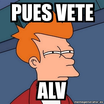 Meme Futurama Fry - Pues Vete alv - 27733127