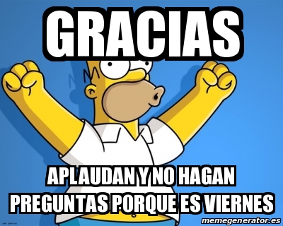 Meme Personalizado Gracias Aplaudan Y No Hagan Preguntas Porque Es Viernes