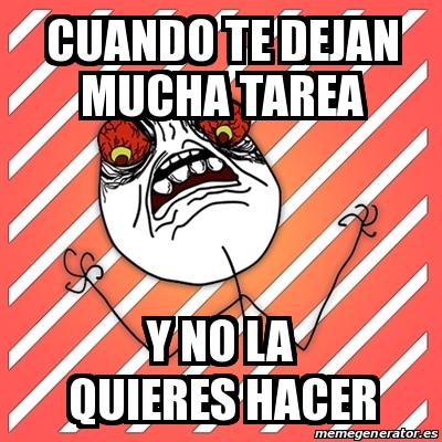 Meme I Hate Cuando Te Dejan Mucha Tarea Y No La Quieres Hacer