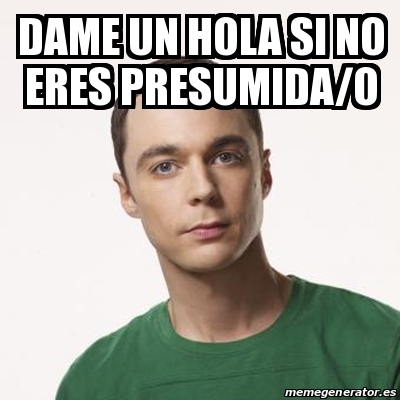 Meme Sheldon Cooper - Dame un hola si no eres presumida/o - 27789127