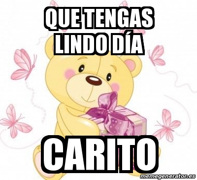 Meme Personalizado Que Tengas Lindo Dia Carito 27798504