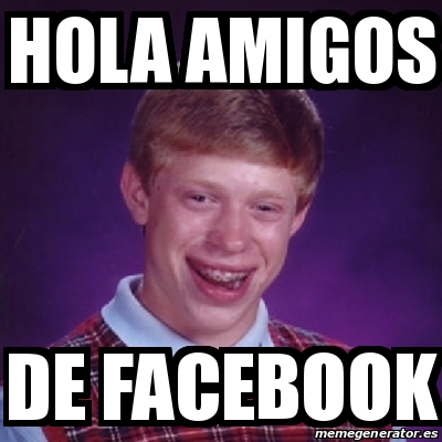 Meme Bad Luck Brian - hola amigos de facebook - 27083773