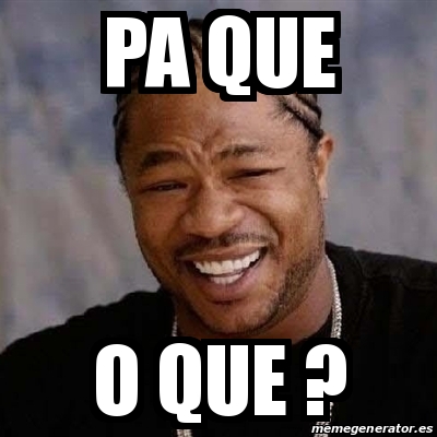 Meme Yo Dawg - pa que o que ? - 27817622