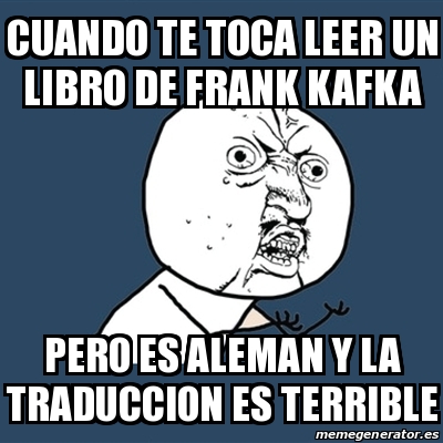 Meme Y U No Cuando Te Toca Leer Un Libro De Frank Kafka Pero Es Aleman Y La Traduccion Es Terrible