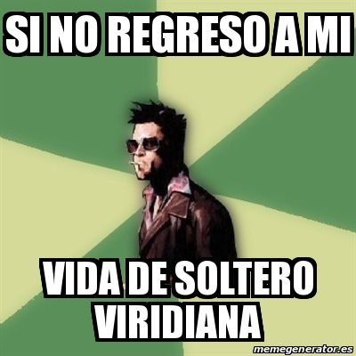 Meme Tyler Durden Si No Regreso A Mi Vida De Soltero Viridiana