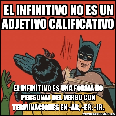 Meme Batman slaps Robin - el infinitivo no es un adjetivo calificativo el  infinitivo es una forma no personal del verbo con terminaciones en -ar,  -er, -ir. - 27981483