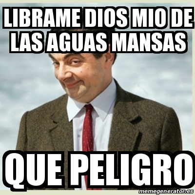 Meme Mr Bean Librame Dios Mio De Las Aguas Mansas Que Peligro