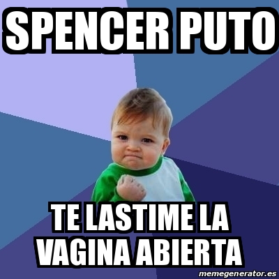 Meme Bebe Exitoso Spencer Puto Te Lastime La Vagina Abierta