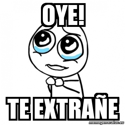 Meme Por favor - oye! te extrañe - 28029499