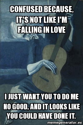 Meme Personalizado Confused Because It S Not Like I M Falling In Love I Just Want You To Do Me No Good And It Looks Like You Could Have Done It