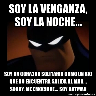 Meme Disapproving Batman - Soy la venganza, soy la noche... Soy un corazon  solitario como un rio que no encuentra salida al mar... sorry, me  emocione... soy batman - 28236206