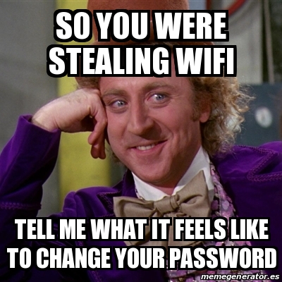 Meme Willy Wonka So You Were Stealing Wifi Tell Me What It Feels Like To Change Your Password 28281047
