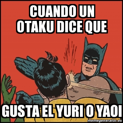 Meme Batman slaps Robin - CUANDO UN OTAKU DICE QUE GUSTA EL YURI O YAOI -  28039041