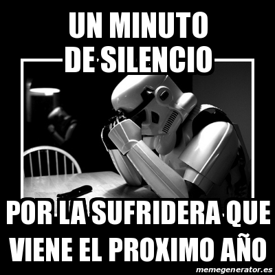 Meme Sad Trooper - Un minuto de silencio Por la sufridera que viene el ...